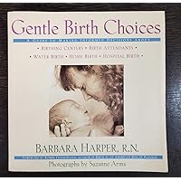 Gentle Birth Choices: A Guide to Making Informed Decisions About Birthing Centers, Birth Attendants, Water Birth, Home Birth, Hospital Birth Gentle Birth Choices: A Guide to Making Informed Decisions About Birthing Centers, Birth Attendants, Water Birth, Home Birth, Hospital Birth Paperback