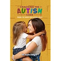 Cracking the Autism Code:: Finding the Hidden Voice Within a Child Cracking the Autism Code:: Finding the Hidden Voice Within a Child Paperback Kindle Hardcover