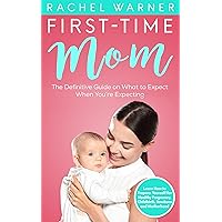 First-Time Mom : The Definitive Guide on What to Expect When You’re Expecting - Learn How to Prepare Yourself for Healthy Pregnancy, Childbirth, Newborn and Motherhood First-Time Mom : The Definitive Guide on What to Expect When You’re Expecting - Learn How to Prepare Yourself for Healthy Pregnancy, Childbirth, Newborn and Motherhood Kindle Paperback