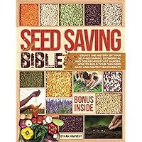 Seed Saving Bible: Create the History of Your Self-Sustaining, Economical and Disease-Resistant Garden. How to Build Your Own Seed Bank and Protect Biodiversity