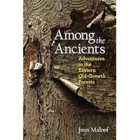 Among the Ancients: Adventures in the Eastern Old-Growth Forests Among the Ancients: Adventures in the Eastern Old-Growth Forests Paperback Kindle