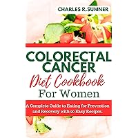 COLORECTAL CANCER DIET COOKBOOK FOR WOMEN: A Complete Guide to Eating for Prevention and Recovery with 20 Easy Recipes. COLORECTAL CANCER DIET COOKBOOK FOR WOMEN: A Complete Guide to Eating for Prevention and Recovery with 20 Easy Recipes. Kindle Paperback