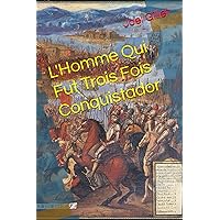 L'Homme Qui Fut Trois Fois Conquistador (French Edition)