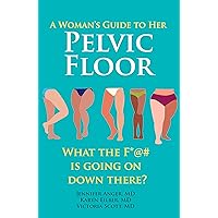 A Woman's Guide to Her Pelvic Floor: What the F*@# Is Going On Down There? A Woman's Guide to Her Pelvic Floor: What the F*@# Is Going On Down There? Kindle Paperback