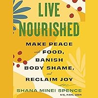 Live Nourished: Make Peace with Food, Banish Body Shame, and Reclaim Joy Live Nourished: Make Peace with Food, Banish Body Shame, and Reclaim Joy Paperback Kindle Audible Audiobook Audio CD