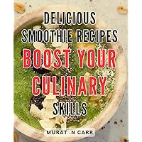 Delicious Smoothie Recipes: Boost Your Culinary Skills: Flavorful Elevate your Culinary to Exquisite Heights