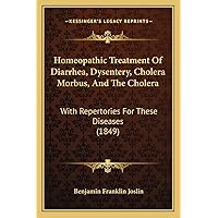 Homeopathic Treatment Of Diarrhea, Dysentery, Cholera Morbus, And The Cholera: With Repertories For These Diseases (1849) Homeopathic Treatment Of Diarrhea, Dysentery, Cholera Morbus, And The Cholera: With Repertories For These Diseases (1849) Paperback