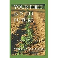 Your Food is Your Future: The ONE THING that changes everything Your Food is Your Future: The ONE THING that changes everything Paperback Kindle