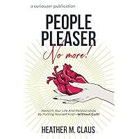 People Pleaser No More!: Reclaim Your Life And Relationships By Putting Yourself First—Without Guilt! People Pleaser No More!: Reclaim Your Life And Relationships By Putting Yourself First—Without Guilt! Paperback Kindle Audible Audiobook