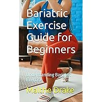 Bariatric Exercise Guide for Beginners: Understanding Bariatric Exercise Bariatric Exercise Guide for Beginners: Understanding Bariatric Exercise Paperback Kindle