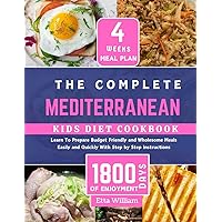 The Complete MEDITERRANEAN Kids Diet Cookbook: Learn To Prepare Delicious , Budget Friendly and Wholesome Meals Easily and Quickly With Step by Step ... (Mediterranean Diet & Wellness Prepping) The Complete MEDITERRANEAN Kids Diet Cookbook: Learn To Prepare Delicious , Budget Friendly and Wholesome Meals Easily and Quickly With Step by Step ... (Mediterranean Diet & Wellness Prepping) Paperback Kindle