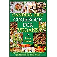 Candida Diet Cookbook For Vegans: Easy And Delicious Vegan Recipes To Alleviate Symptoms And Restore Gut Health Candida Diet Cookbook For Vegans: Easy And Delicious Vegan Recipes To Alleviate Symptoms And Restore Gut Health Paperback Kindle
