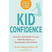 Kid Confidence: Help Your Child Make Friends, Build Resilience, and Develop Real Self-Esteem Kid Confidence: Help Your Child Make Friends, Build Resilience, and Develop Real Self-Esteem Paperback Audible Audiobook Kindle