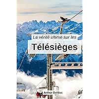 La vérité ultime sur les télésièges (French Edition)