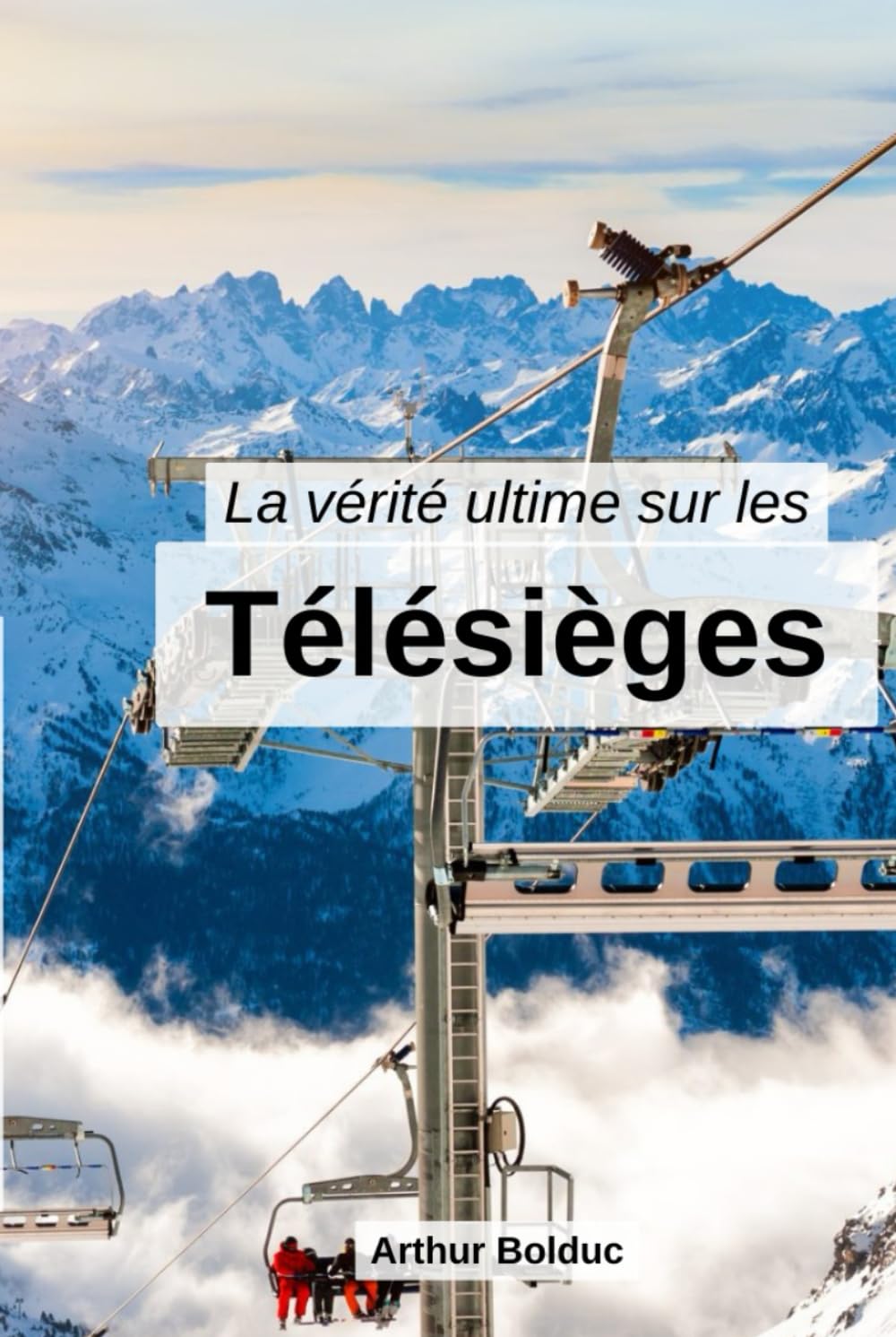 La vérité ultime sur les télésièges (French Edition)