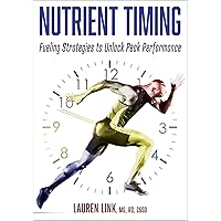 Nutrient Timing: Fueling Strategies to Unlock Peak Performance Nutrient Timing: Fueling Strategies to Unlock Peak Performance Paperback Kindle