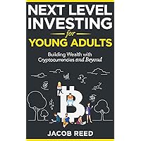 Next-Level Investing for Young Adults: Building Wealth With Cryptocurrencies and Beyond (Wealth Builders: Investing for Young Adults)