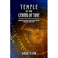 Temple At The Center Of Time: Newton's Bible Codex Finally Deciphered and the Year 2012 Temple At The Center Of Time: Newton's Bible Codex Finally Deciphered and the Year 2012 Paperback Kindle