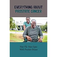 Everything About Prostate Cancer: How The Man Copes With Prostate Disease