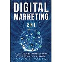Digital Marketing: 2 Books in1 - A Guide to Start and Grow Your Online Business Using Social Media and Affiliate Marketing