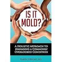Is It Mold?: A Holistic Approach To Managing A Commonly Overlooked Condition Is It Mold?: A Holistic Approach To Managing A Commonly Overlooked Condition Paperback Kindle