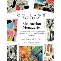 Collage Soup - Abstraction Menagerie: A book of fancy collage papers to cut up, tear up and stick on