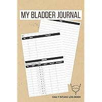 My Bladder Journal: Daily Intake and Urinary Bladder Health Log Book My Bladder Journal: Daily Intake and Urinary Bladder Health Log Book Paperback Hardcover