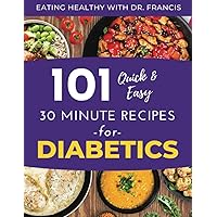 Eating Healthy with Dr. Francis: 101 Quick and Easy 30 Minute Recipes for DIABETICS