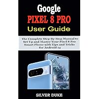 Google Pixel 8 Pro User Guide: The Complete Step-By-Step Manual to Set Up and Master Your Pixel 8 Pro Smart Phone with Tips and Tricks for Android 14 Google Pixel 8 Pro User Guide: The Complete Step-By-Step Manual to Set Up and Master Your Pixel 8 Pro Smart Phone with Tips and Tricks for Android 14 Kindle Paperback Hardcover