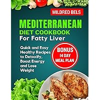 MEDITERRANEAN DIET COOKBOOK FOR FATTY LIVER: Quick and Easy Healthy Recipes to Detoxify, Boost Energy and Lose Weight MEDITERRANEAN DIET COOKBOOK FOR FATTY LIVER: Quick and Easy Healthy Recipes to Detoxify, Boost Energy and Lose Weight Paperback Kindle