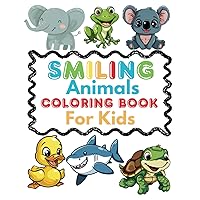 Animal Coloring Book For Kids, Happy Smiling Animals, Easy Pages For Kindergarten & Preschool Prep, Animal Lover Coloring Book