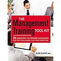 The Management Training Tool Kit: 35 Exercises to Prepare Managers for the Challenges They Face Every Day The Management Training Tool Kit: 35 Exercises to Prepare Managers for the Challenges They Face Every Day Kindle Paperback