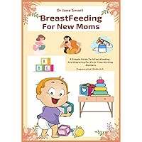 Breastfeeding For New Moms: A Simple Guide To Infant Feeding And Diapering For First-Time Nursing Mothers