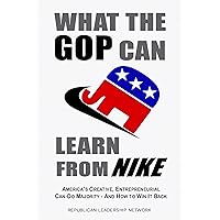 What the GOP Can Learn from NIKE: America's Creative, Entrepreneurial, Can-Do Majority - And How to Win It Back