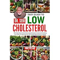 DR. SEBI EASY GUIDE TO LOW CHOLESTEROL: Effortless Solutions for Balancing Cholesterol Levels and Purifying Your Body Through Natural, Plant-Based Approaches In 3 Weeks DR. SEBI EASY GUIDE TO LOW CHOLESTEROL: Effortless Solutions for Balancing Cholesterol Levels and Purifying Your Body Through Natural, Plant-Based Approaches In 3 Weeks Paperback Kindle