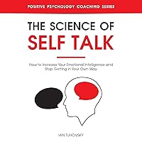 The Science of Self Talk: How to Increase Your Emotional Intelligence and Stop Getting in Your Own Way: Positive Psychology Coaching Series, Book 18 The Science of Self Talk: How to Increase Your Emotional Intelligence and Stop Getting in Your Own Way: Positive Psychology Coaching Series, Book 18 Audible Audiobook Paperback Kindle