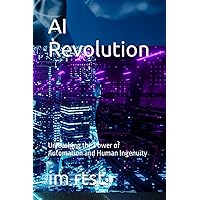 AI Revolution: Unleashing the Power of Automation and Human Ingenuity AI Revolution: Unleashing the Power of Automation and Human Ingenuity Kindle Paperback