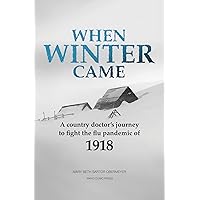 When Winter Came: A country doctor's journey to fight the flu pandemic of 1918 When Winter Came: A country doctor's journey to fight the flu pandemic of 1918 Paperback Kindle Audible Audiobook Audio CD