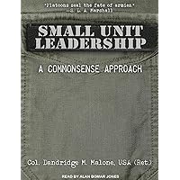 Small Unit Leadership: A Commonsense Approach Small Unit Leadership: A Commonsense Approach Paperback Kindle Audible Audiobook Audio CD