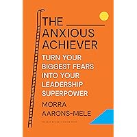 The Anxious Achiever: Turn Your Biggest Fears into Your Leadership Superpower The Anxious Achiever: Turn Your Biggest Fears into Your Leadership Superpower Hardcover Audible Audiobook Kindle Audio CD