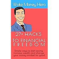27+ Hacks to Your Financial Freedom: Simple ways to start saving, increase wealth, and change your money mindset for good 27+ Hacks to Your Financial Freedom: Simple ways to start saving, increase wealth, and change your money mindset for good Kindle Paperback