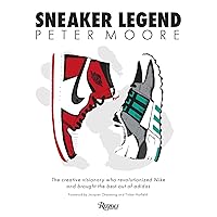 Peter Moore: Sneaker Legend: The Designer Who Revolutionized Nike and Adidas