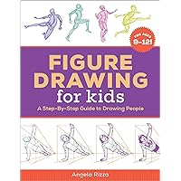 Figure Drawing for Kids: A Step-By-Step Guide to Drawing People (Drawing Books for Kids Ages 9 to 12)