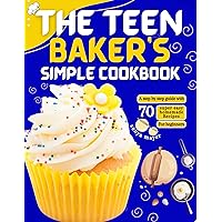 THE TEEN BAKER'S SIMPLE COOKBOOK: A step by step guide with 70 super easy homemade Recipes for beginners THE TEEN BAKER'S SIMPLE COOKBOOK: A step by step guide with 70 super easy homemade Recipes for beginners Kindle Hardcover Paperback