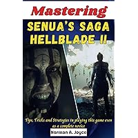 Mastering Senua’s Saga Hellblade II: Tips, Tricks and Strategies in playing this game even as a complete novice Mastering Senua’s Saga Hellblade II: Tips, Tricks and Strategies in playing this game even as a complete novice Kindle Paperback
