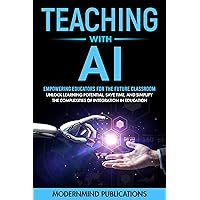 Teaching With AI: Empowering Educators For the Future Classroom - Unlock Learning Potential, Save Time, and Simplify the Complexities of Integration in Education Teaching With AI: Empowering Educators For the Future Classroom - Unlock Learning Potential, Save Time, and Simplify the Complexities of Integration in Education Kindle Paperback Audible Audiobook Hardcover