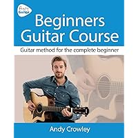 Andy Guitar Beginner's Guitar Course: Guitar Method for the Complete Beginner Andy Guitar Beginner's Guitar Course: Guitar Method for the Complete Beginner Paperback