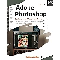 Adobe Photoshop 2023 Beginners and Pros Handbook: A step-by-step guide for new and experienced Photoshop users with tools, effects, layers, design techniques, practical exercises, and pros tips. Adobe Photoshop 2023 Beginners and Pros Handbook: A step-by-step guide for new and experienced Photoshop users with tools, effects, layers, design techniques, practical exercises, and pros tips. Kindle Hardcover Paperback