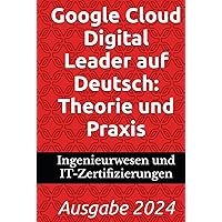 Google Cloud Digital Leader auf Deutsch: Theorie und Praxis: Ausgabe 2024 (German Edition) Google Cloud Digital Leader auf Deutsch: Theorie und Praxis: Ausgabe 2024 (German Edition) Kindle Hardcover Paperback
