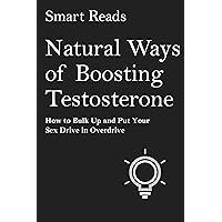Natural Ways of Boosting Testosterone: How to Bulk Up and Put Your Sex Drive in Overdrive Natural Ways of Boosting Testosterone: How to Bulk Up and Put Your Sex Drive in Overdrive Kindle Audible Audiobook Paperback